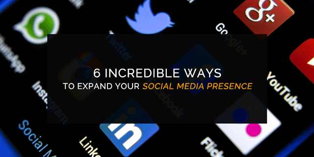 6 Incredible Ways to Expand your Social Media Presence